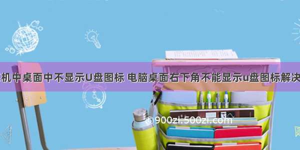 计算机中桌面中不显示U盘图标 电脑桌面右下角不能显示u盘图标解决方法