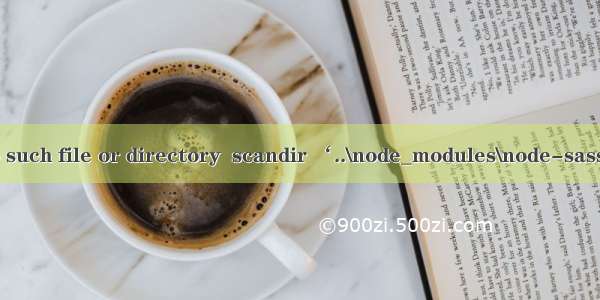 解决“: no such file or directory  scandir ‘..\node_modules\node-sass\vendor“