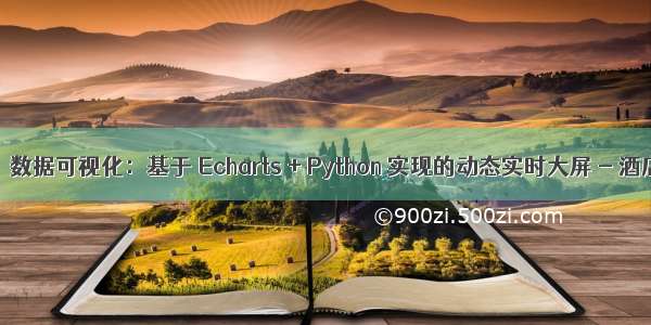 【9】数据可视化：基于 Echarts + Python 实现的动态实时大屏 - 酒店行业