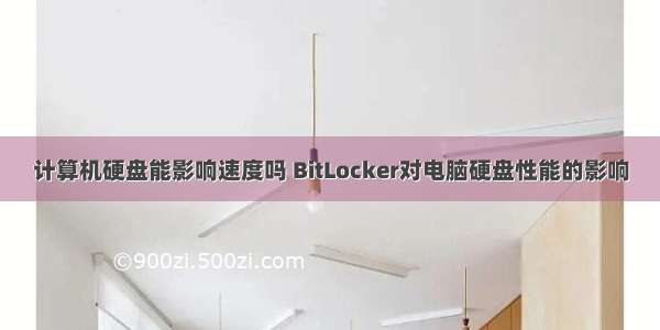 计算机硬盘能影响速度吗 BitLocker对电脑硬盘性能的影响