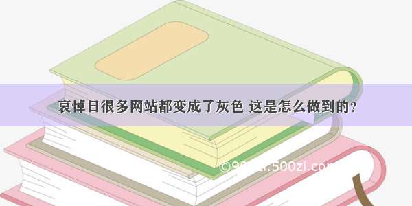 哀悼日很多网站都变成了灰色 这是怎么做到的？