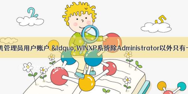 xp如何删除计算机管理员用户账户 “WINXP系统除Administrator以外只有一个管理员账户