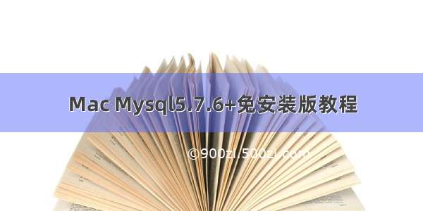Mac Mysql5.7.6+免安装版教程