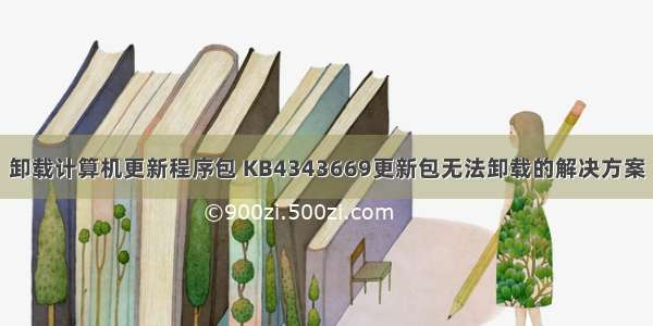 卸载计算机更新程序包 KB4343669更新包无法卸载的解决方案