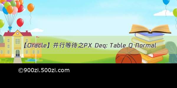 【Oracle】并行等待之PX Deq: Table Q Normal