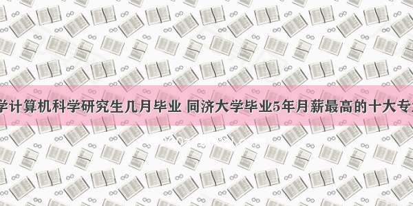 同济大学计算机科学研究生几月毕业 同济大学毕业5年月薪最高的十大专业介绍...