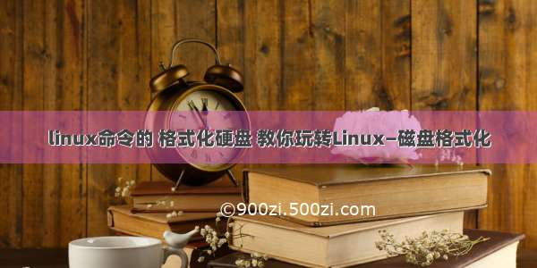 linux命令的 格式化硬盘 教你玩转Linux—磁盘格式化