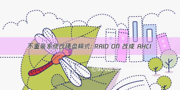 不重装系统改硬盘模式: RAID ON 改成 AHCI