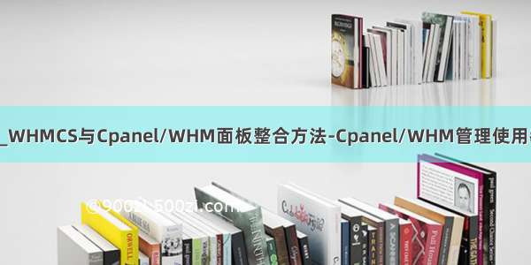 whm面板降mysql_WHMCS与Cpanel/WHM面板整合方法-Cpanel/WHM管理使用教程 | 麦田一棵葱...