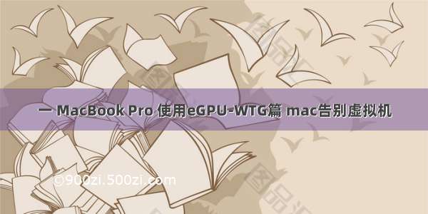 一 MacBook Pro 使用eGPU-WTG篇 mac告别虚拟机