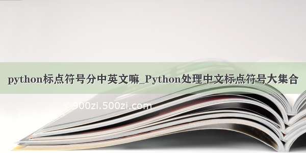 python标点符号分中英文嘛_Python处理中文标点符号大集合