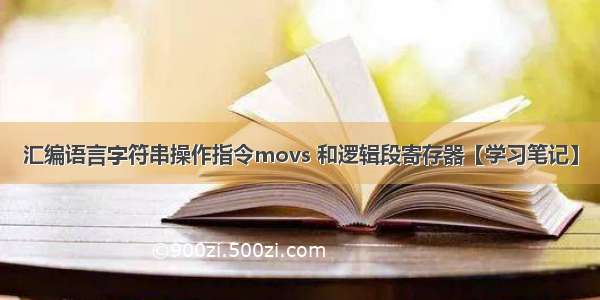 汇编语言字符串操作指令movs 和逻辑段寄存器【学习笔记】