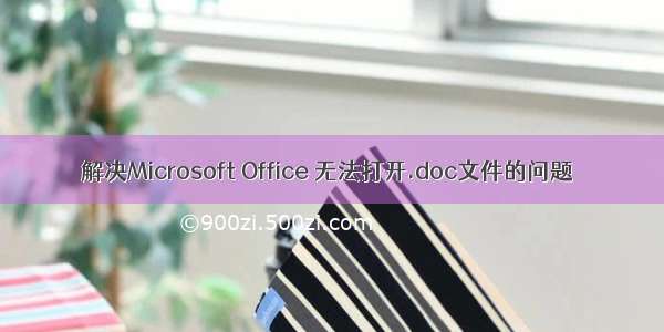 解决Microsoft Office 无法打开.doc文件的问题