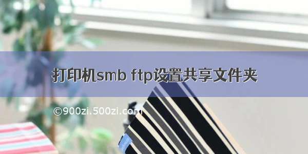 打印机smb ftp设置共享文件夹