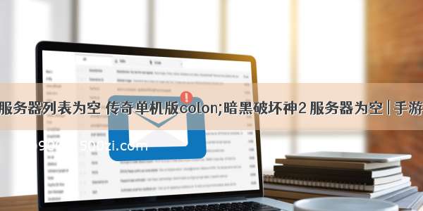 暗黑游戏服务器列表为空 传奇单机版colon;暗黑破坏神2 服务器为空 | 手游网游页游