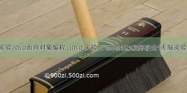 java实验Java面向对象编程_java 实验三 面向对象程序设计(无脑实验系列)