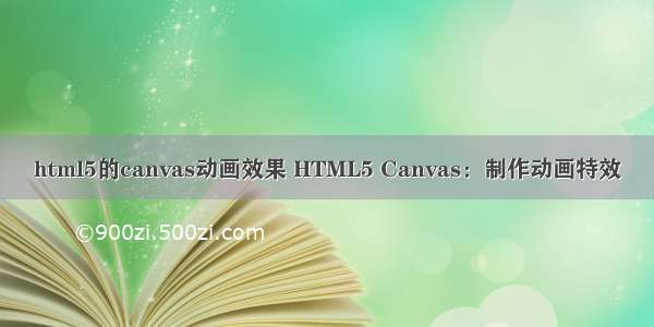 html5的canvas动画效果 HTML5 Canvas：制作动画特效