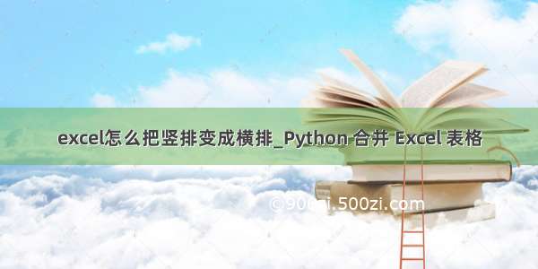 excel怎么把竖排变成横排_Python 合并 Excel 表格