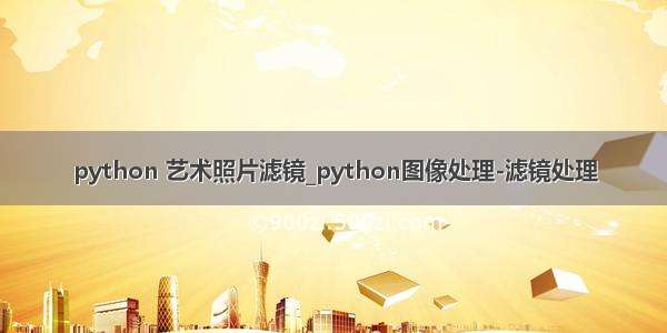 python 艺术照片滤镜_python图像处理-滤镜处理