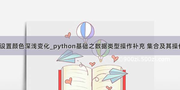 python怎么设置颜色深浅变化_python基础之数据类型操作补充 集合及其操作 深浅拷贝...