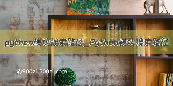 python模块搜索路径_Python模块搜索路径