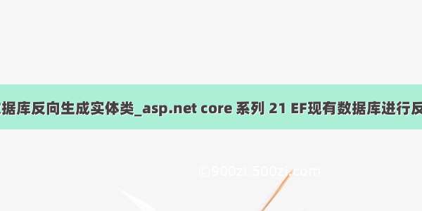 idea数据库反向生成实体类_asp.net core 系列 21 EF现有数据库进行反向工程