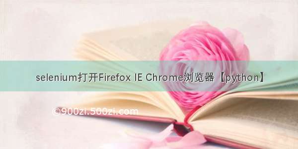 selenium打开Firefox IE Chrome浏览器【python】
