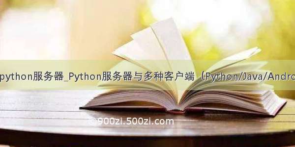 android 手机 与 python服务器_Python服务器与多种客户端（Python/Java/Android）之间的通信...