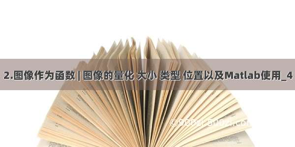 2.图像作为函数 | 图像的量化 大小 类型 位置以及Matlab使用_4