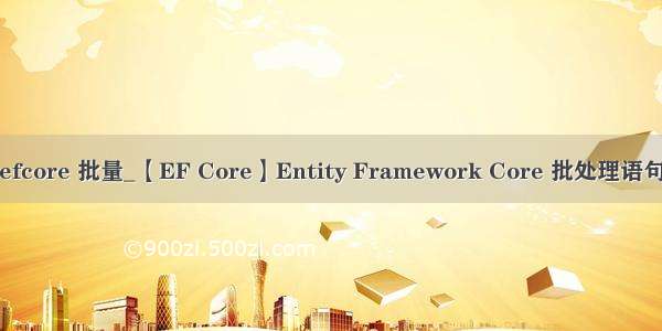 efcore 批量_【EF Core】Entity Framework Core 批处理语句