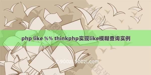 php like %% thinkphp实现like模糊查询实例