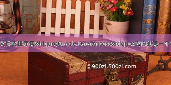 【转发】未能加载文件或程序集“Oracle.DataAccess”或它的某一个依赖项。试图加载格