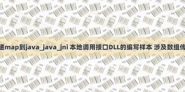 jni 从c传递map到java_java_jni 本地调用接口DLL的编写样本 涉及数组传递 相关的