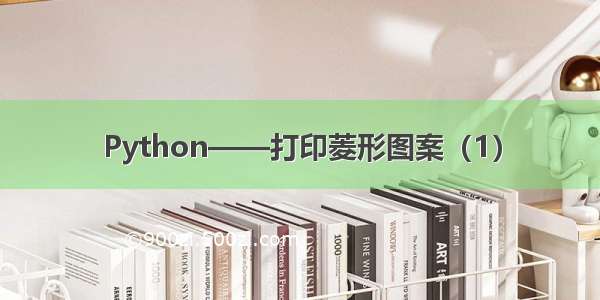 Python——打印菱形图案（1）