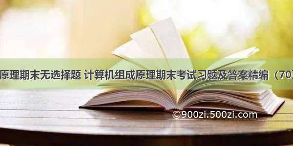 计算机组成原理期末无选择题 计算机组成原理期末考试习题及答案精编（70页）-原创力