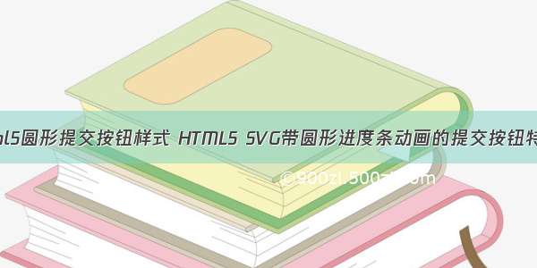 html5圆形提交按钮样式 HTML5 SVG带圆形进度条动画的提交按钮特效
