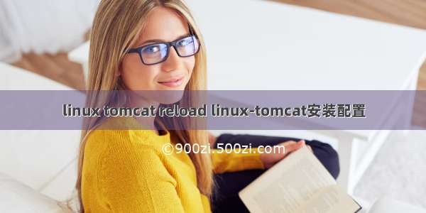 linux tomcat reload linux-tomcat安装配置
