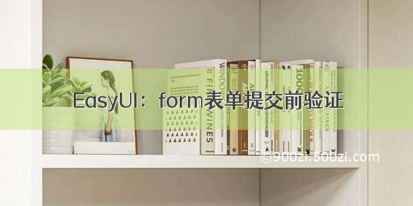 EasyUI：form表单提交前验证