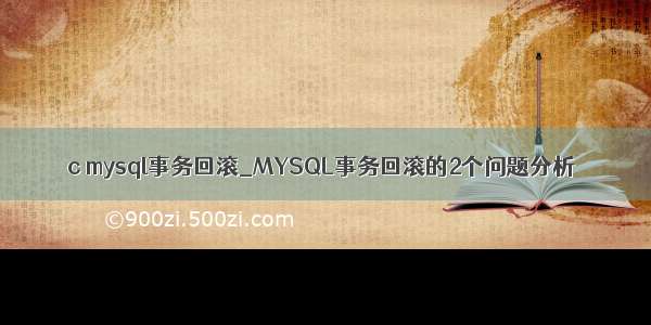 c mysql事务回滚_MYSQL事务回滚的2个问题分析