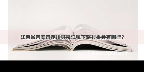 江西省吉安市遂川县泉江镇下辖村委会有哪些？