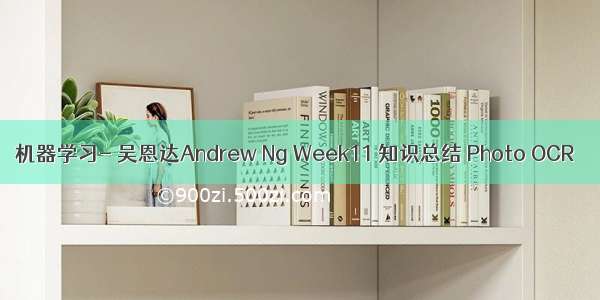 机器学习- 吴恩达Andrew Ng Week11 知识总结 Photo OCR