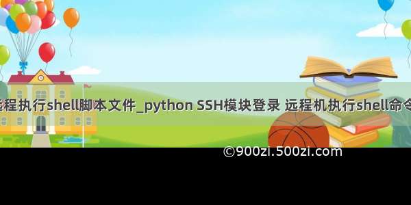 python远程执行shell脚本文件_python SSH模块登录 远程机执行shell命令实例解析