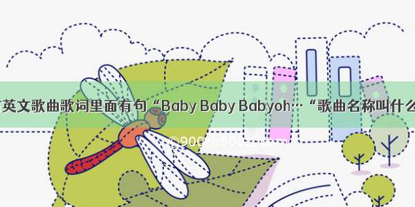 有一首英文歌曲歌词里面有句“Baby Baby Babyoh…“歌曲名称叫什么啊？