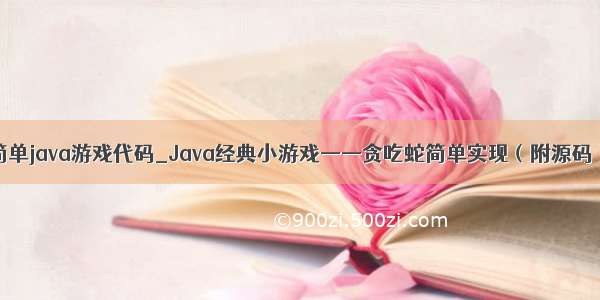 简单java游戏代码_Java经典小游戏——贪吃蛇简单实现（附源码）