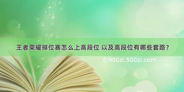 王者荣耀排位赛怎么上高段位 以及高段位有哪些套路？