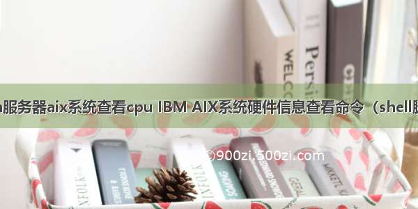ibm服务器aix系统查看cpu IBM AIX系统硬件信息查看命令（shell脚本）