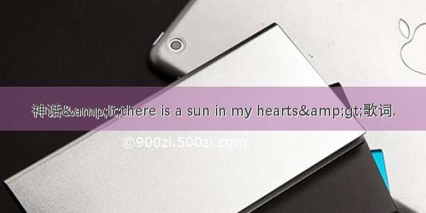 神话&lt;there is a sun in my hearts&gt;歌词.