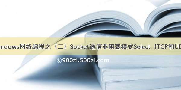 Windows网络编程之（二）Socket通信非阻塞模式Select（TCP和UDP）