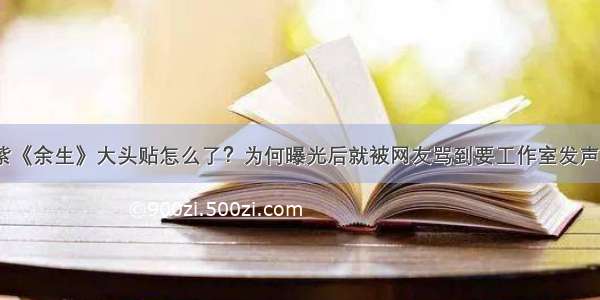 杨紫《余生》大头贴怎么了？为何曝光后就被网友骂到要工作室发声明？