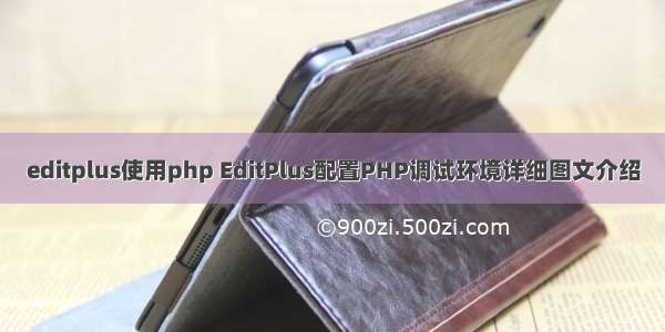 editplus使用php EditPlus配置PHP调试环境详细图文介绍